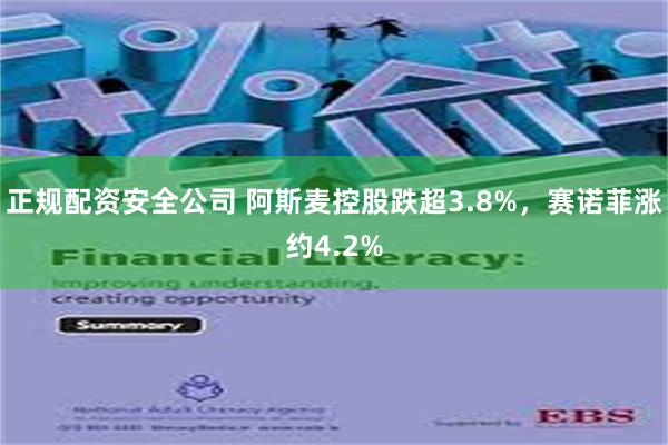 正规配资安全公司 阿斯麦控股跌超3.8%，赛诺菲涨约4.2%