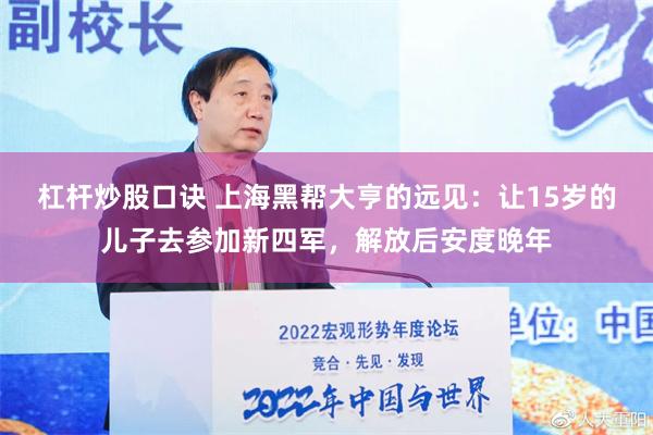 杠杆炒股口诀 上海黑帮大亨的远见：让15岁的儿子去参加新四军，解放后安度晚年