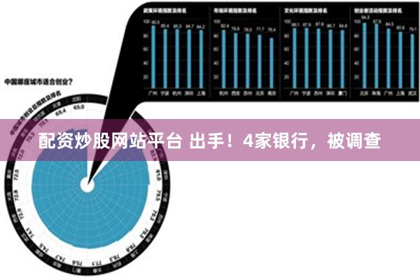 配资炒股网站平台 出手！4家银行，被调查