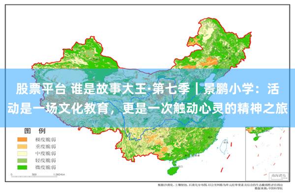 股票平台 谁是故事大王·第七季｜景鹏小学：活动是一场文化教育，更是一次触动心灵的精神之旅