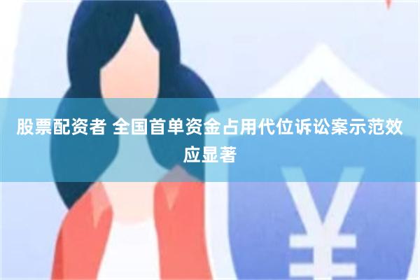 股票配资者 全国首单资金占用代位诉讼案示范效应显著