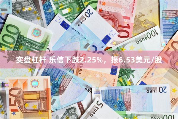 实盘杠杆 乐信下跌2.25%，报6.53美元/股