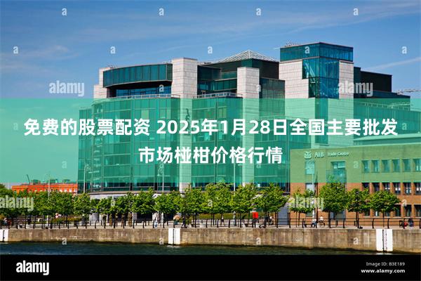 免费的股票配资 2025年1月28日全国主要批发市场椪柑价格行情