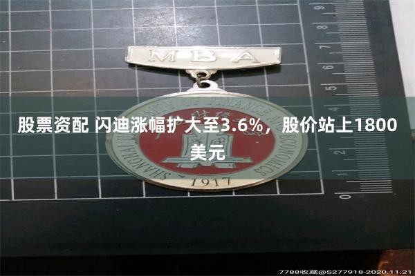 股票资配 闪迪涨幅扩大至3.6%，股价站上1800美元